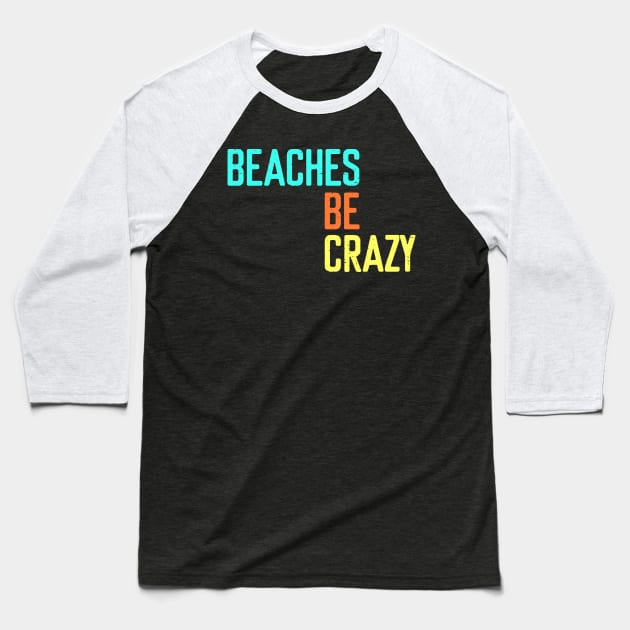 Beaches be crazy - Summer Chilling - Beach Vibes Baseball T-Shirt by Elitawesome